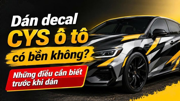 Dán decal CYS ô tô có bền không? Những điều cần biết trước khi dán
