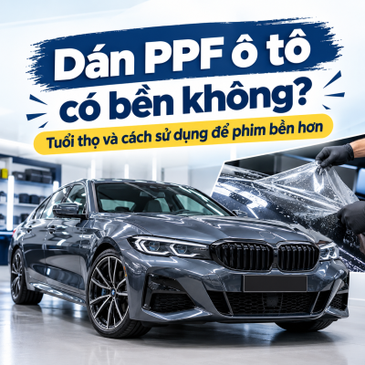 Dán PPF ô tô có bền không? Tuổi thọ và cách sử dụng để phim bền hơn